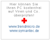 Textfeld: Hier k&ouml;nnen Sie
Ihren PC kostenfrei auf Viren und Co. &uuml;berpr&uuml;fen!
&Igrave;
www.trendmicro.de
www.symantec.de

